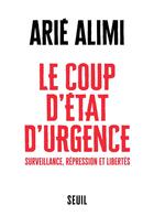 Couverture du livre « Le coup d'Etat d'urgence ; surveillance, répression et libertés » de Arie Alimi aux éditions Seuil
