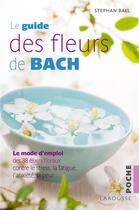 Couverture du livre « Le guide des fleurs de Bach ; le mode d'emploi des 38 élixirs floraux contre le stress, la fatigue, l'anxiété, la peur... » de Stephan Ball aux éditions Larousse