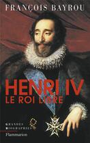 Couverture du livre « Henri IV le roi libre » de François Bayrou aux éditions Flammarion