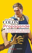 Couverture du livre « Propagande ; la manipulation de masse dans le monde contemporain » de David Colon aux éditions Flammarion