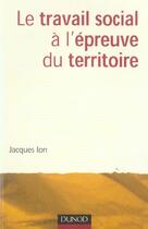 Couverture du livre « Le travail social à l'épreuve du territoire » de Jacques Ion aux éditions Dunod