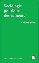 Couverture du livre « Sociologie politique des rumeurs » de Philippe Aldrin aux éditions Puf