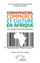Couverture du livre « Consommation, commerce et culture en Afrique : un analyse socio-économique » de Mbaye Fall Diallo et Louis Cesar Ndione et Fatou Diop Sall aux éditions L'harmattan