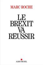 Couverture du livre « Le Brexit va réussir ; l'Europe au bord de l'explosion » de Marc Roche aux éditions Albin Michel