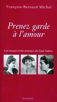 Couverture du livre « Prenez garde à l'amour : les muses et les femmes de Paul Valéry » de Fracois-Bernard Michel aux éditions Grasset