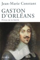 Couverture du livre « Gaston d'Orléans ; prince de la liberté » de Jean-Marie Constant aux éditions Perrin