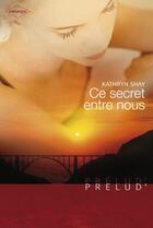 Couverture du livre « Ce secret entre nous » de Kathryn Shay aux éditions Harlequin