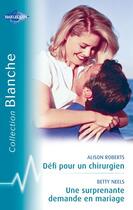 Couverture du livre « Défi pour un chirurgien ; une surprenante demande en mariage » de Betty Neels et Alison Roberts aux éditions Harlequin