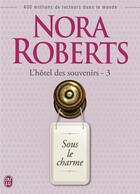 Couverture du livre « L'hôtel des souvenirs Tome 3 : sous le charme » de Nora Roberts aux éditions J'ai Lu