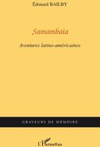 Couverture du livre « Samambaia ; aventures latino-américaines » de Edouard Bailby aux éditions L'harmattan