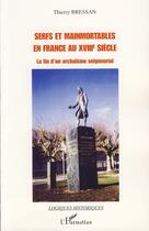 Couverture du livre « Serfs et mainmortables en France au XVIII siècle ; la fin d'un archaïsme seigneurial » de Thierry Bressan aux éditions Editions L'harmattan