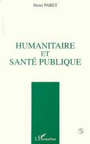 Couverture du livre « Humanitaire et sante publique » de Henri Paret aux éditions Editions L'harmattan