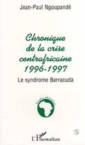 Couverture du livre « Chronique centrafricaine 1996-1997 : Le syndrome Barracuda » de Jean-Paul Ngnoupandé aux éditions Editions L'harmattan