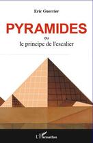 Couverture du livre « Pyramides ; ou le principe de l'escalier » de Eric Guerrier aux éditions Editions L'harmattan