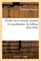 Couverture du livre « Étude sur le travail, résumé et conclusions. 2e édition » de Stéphane Flachat aux éditions Hachette Bnf
