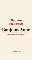 Couverture du livre « Bonjour, Anne ; chronique d'une amitié » de Fleutiaux Pierrette aux éditions Editions Actes Sud