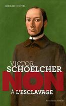 Couverture du livre « Victor Schoelcher : non à l'esclavage » de Gerard Dhotel aux éditions Actes Sud Junior