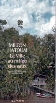 Couverture du livre « La ville au milieu des eaux » de Milton Hatoum aux éditions Actes Sud