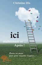 Couverture du livre « Ici, maintenant et... apres ! » de Christine His aux éditions Edilivre