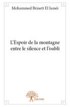 Couverture du livre « L'espoir de la montagne entre le silence et l'oubli » de Mohammed Brinett El Jamei aux éditions Edilivre