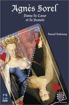 Couverture du livre « Agnes sorel, dame de coeur et de beaute » de Pascal Dubrisay aux éditions Pbco