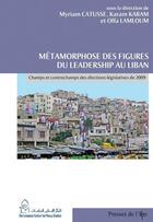Couverture du livre « Métamorphose des figures du leadership au Liban » de Myriam Catusse et Karam Karam et Olfa Lamloum aux éditions Presses De L'ifpo
