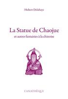 Couverture du livre « La statue de Chaojue et autres fantaisies à la chinoise » de Hubert Delahaye aux éditions Asiatheque