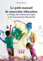 Couverture du livre « Le petit manuel de mauvaise éducation à l'usage des enfants pas sages et de leurs parents désespérés » de Sarah Zozor aux éditions Les Trois Colonnes