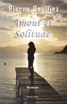 Couverture du livre « Amour et solitude » de Pierre Doulliez aux éditions Editions Maia