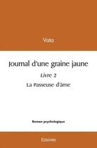 Couverture du livre « Journal d'une graine jaune - livre 2, la passeuse d'ame » de Vata Vata aux éditions Edilivre