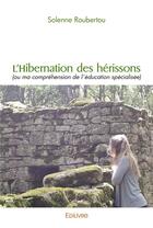 Couverture du livre « L'hibernation des herissons - (ou ma comprehension de l'education specialisee) » de Roubertou Solenne aux éditions Edilivre