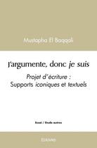 Couverture du livre « J'argumente, donc je suis - projet pedagogique - supports iconiques et textuels » de Mustapha El Baqqali aux éditions Edilivre