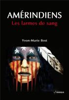Couverture du livre « Amérindiens ; les larmes de sang » de Yvon-Marie Bost aux éditions Lamarque