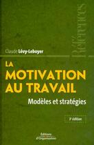Couverture du livre « La motivation au travail ; modèles et stratégies » de Claude Levy-Leboyer aux éditions Organisation