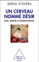 Couverture du livre « Un cerveau nommé désir ; sexe, amour et neurosciences » de Serge Stoleru aux éditions Odile Jacob