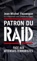 Couverture du livre « Patron du RAID ; face aux attentats terroristes » de Jean-Michel Fauvergue aux éditions Points