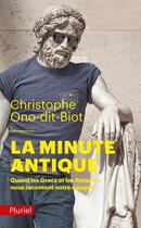 Couverture du livre « La minute antique ; quand les Grecs et les Romains nous racontent notre époque » de Christophe Ono-Dit-Biot aux éditions Pluriel