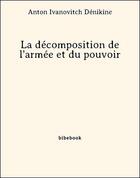 Couverture du livre « La décomposition de l'armée et du pouvoir » de Anton Ivanovitch Dénikine aux éditions Bibebook