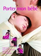 Couverture du livre « Porter mon bébé » de Cecile Cortet et Celine Guerrand-Frenais et Anne-Sophie Bost aux éditions Minerva