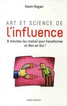 Couverture du livre « Art et science de l'influence ; comment obtenir ce que vous voulez en moins de 10 minutes ! » de Hogan-K aux éditions Ixelles