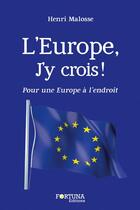 Couverture du livre « L'Europe : j'y crois ! » de Henri Malosse aux éditions Fortuna