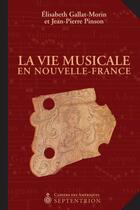 Couverture du livre « La vie musicale en Nouvelle-France » de Jean-Pierre Pinson et Elisabeth Gallat-Morin aux éditions Septentrion