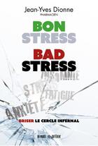 Couverture du livre « Bon stress, bad stress ; briser le cercle infernal » de Jean-Yves Dionne aux éditions Un Monde Different