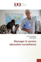 Couverture du livre « Manager le service education surveillance » de Guerineau, , Sébastien aux éditions Editions Universitaires Europeennes