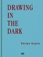 Couverture du livre « Shilpa gupta: drawing in the dark » de Gupta Shilpa aux éditions Hatje Cantz