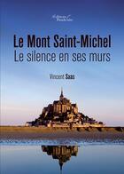 Couverture du livre « Le mont Saint-Michel ; le silence en ses murs » de Vincent Saas aux éditions Baudelaire