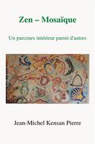 Couverture du livre « Zen - mosaique - un parcours interieur parmi d'autres » de Kensan Pierre J-M. aux éditions Librinova