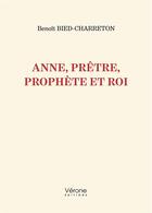 Couverture du livre « Anne, prêtre, prophète et roi » de Benoit Bied-Charreton aux éditions Verone