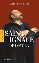 Couverture du livre « Petite vie de saint Ignace de Loyola » de Albert Longchamp aux éditions Artege