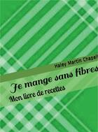 Couverture du livre « Je mange sans fibres ; mon livre de recettes » de Haley Martin Chapell aux éditions Kobo By Fnac
